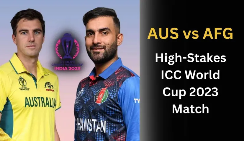 AUS vs AFG; Australia Faces Afghanistan in High-Stakes ICC World Cup 2023 Match