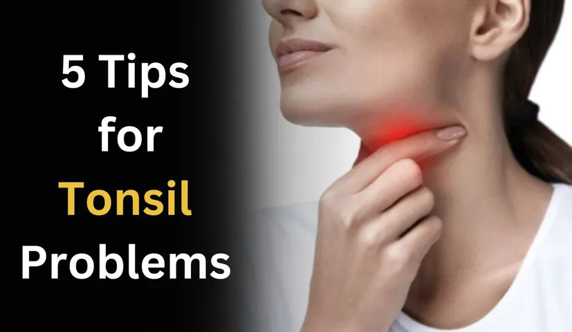 Tips for Tonsil Problems: 5 Effective Home Remedies and Prevention