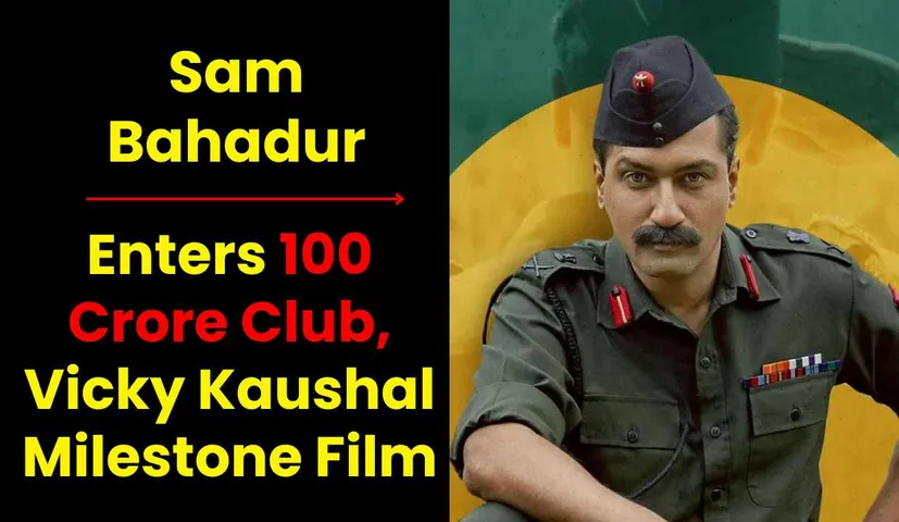 Sam Bahadur Triumphs Globally | Enters 100 Crore Club: Vicky Kaushal Milestone Film