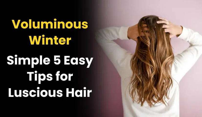 Voluminous Winter Locks: Simple 5 Easy Tips for Luscious Hair