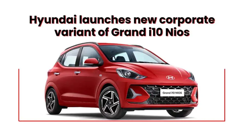 Hyundai launches new corporate variant of Grand i10 Nios: Features and price revealed