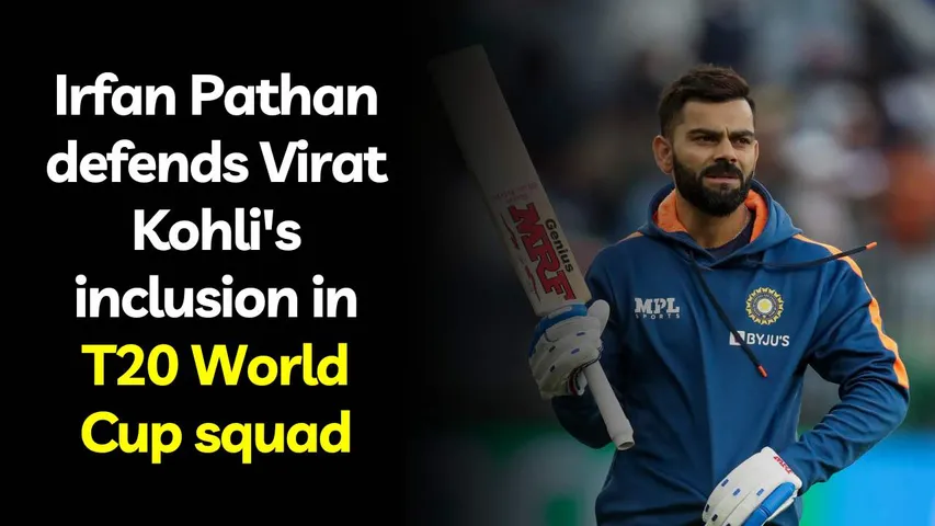 Irfan Pathan defends Virat Kohli's inclusion in T20 World Cup squad
