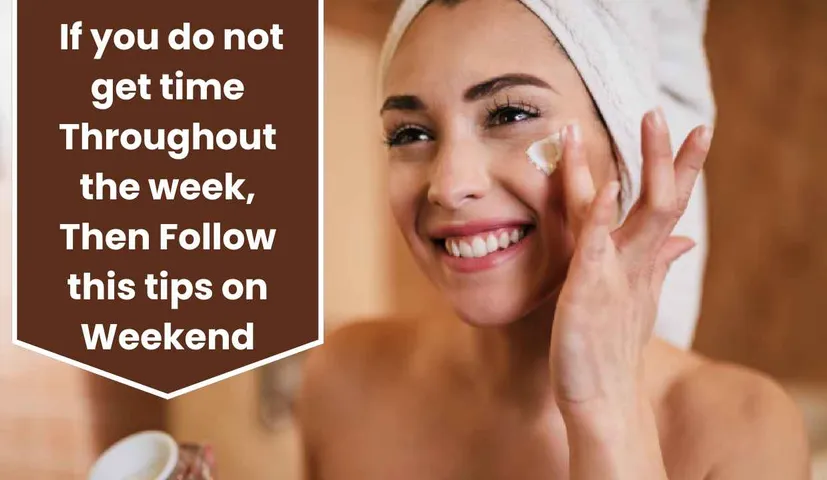 Summer Skincare, If you do not get time Throughout the week, Then Follow this tips on Weekend