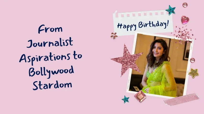 Happy Birthday Anushka Sharma: From journalist aspirations to Bollywood stardom