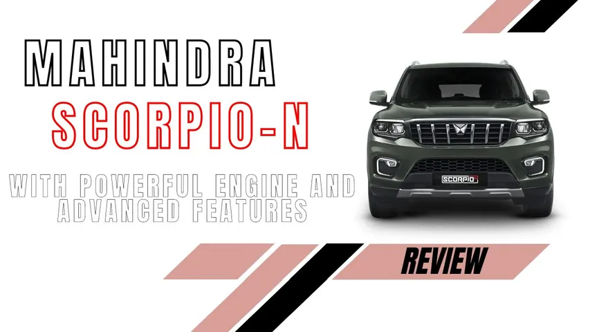 Mahindra Scorpio N Review: Powerful Engine, Advanced Features, and Pricing