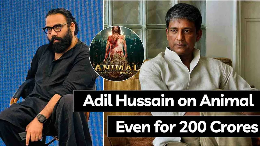Adil Hussain refused to work with Sandeep Vanga even though he offered Rs 100-200 crore