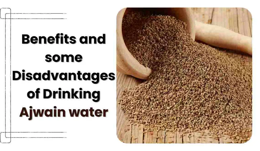 Benefits and some Disadvantages of Drinking Ajwain water
