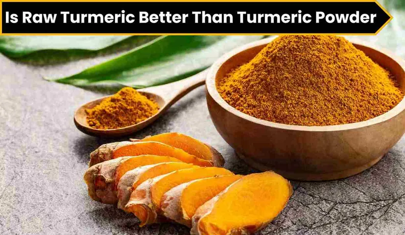 Is Raw Turmeric Better Than Turmeric Powder? Know The Complete Information
