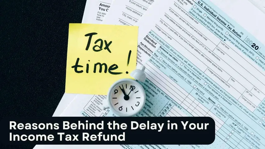 Reasons Behind the Delay in Your Income Tax Refund