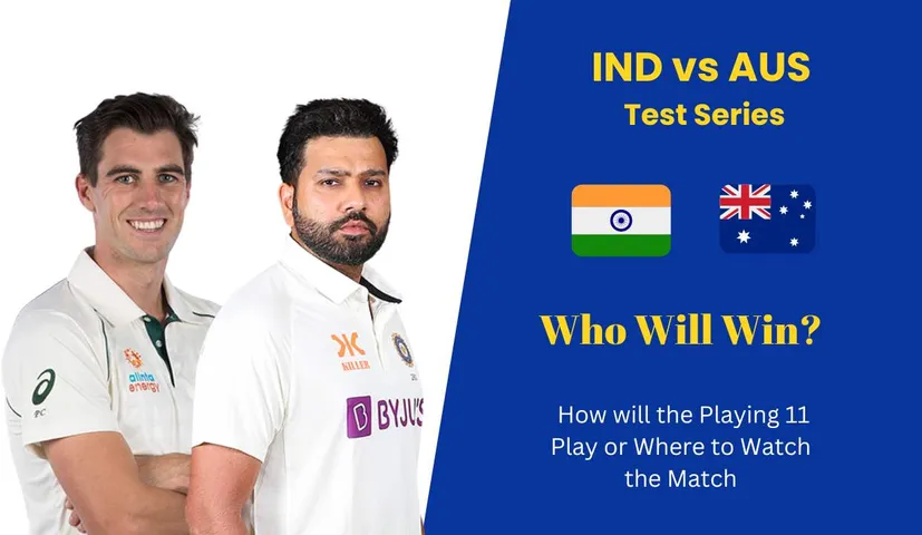 IND vs AUS Test Series: How will the Playing 11 Play or Where to Watch the Match