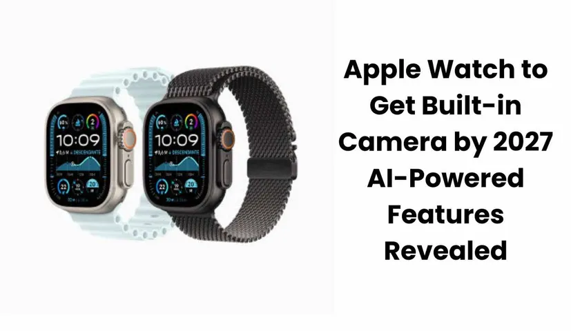 Apple Watch to Feature Camera and AI: Here’s Apple’s Big Plan!