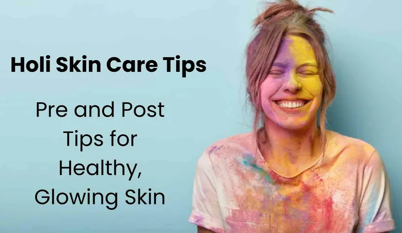Holi Skin Care Tips: Pre and Post Tips for Healthy, Glowing Skin