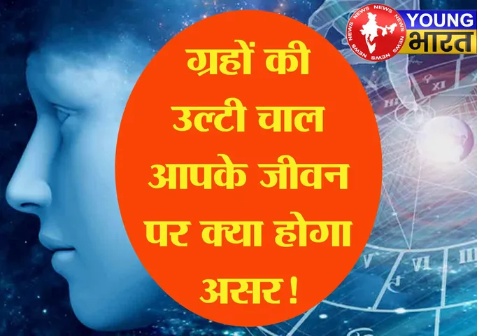 ग्रहों की उल्टी चाल का आपके जीवन पर क्या होगा असर? | यंग भारत न्यूज