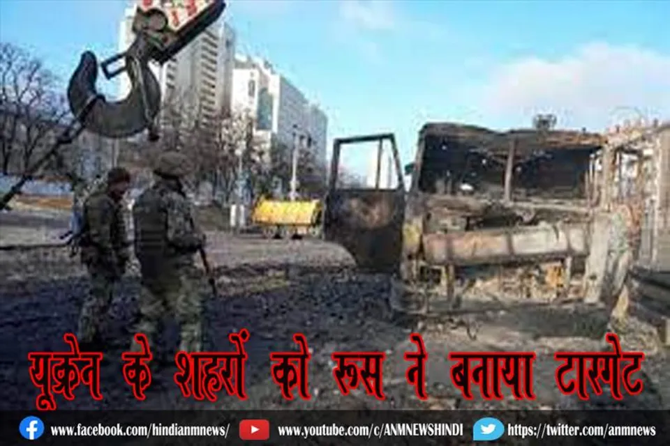 यूक्रेन के शहरों को रूस ने बनाया टारगेट