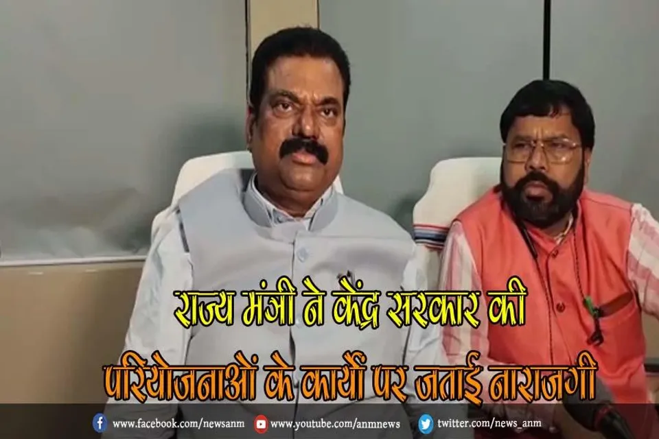 राज्य मंत्री ने केंद्र सरकार की परियोजनाओं के कार्यों पर जताई नाराजगी