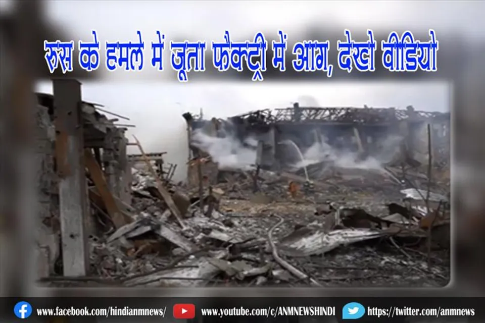 रूस के हमले में जूता फैक्ट्री में आग, देखे वीडियो