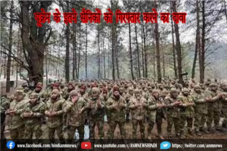 यूक्रेन के इतने सैनिकों को गिरफ्तार करने का दावा