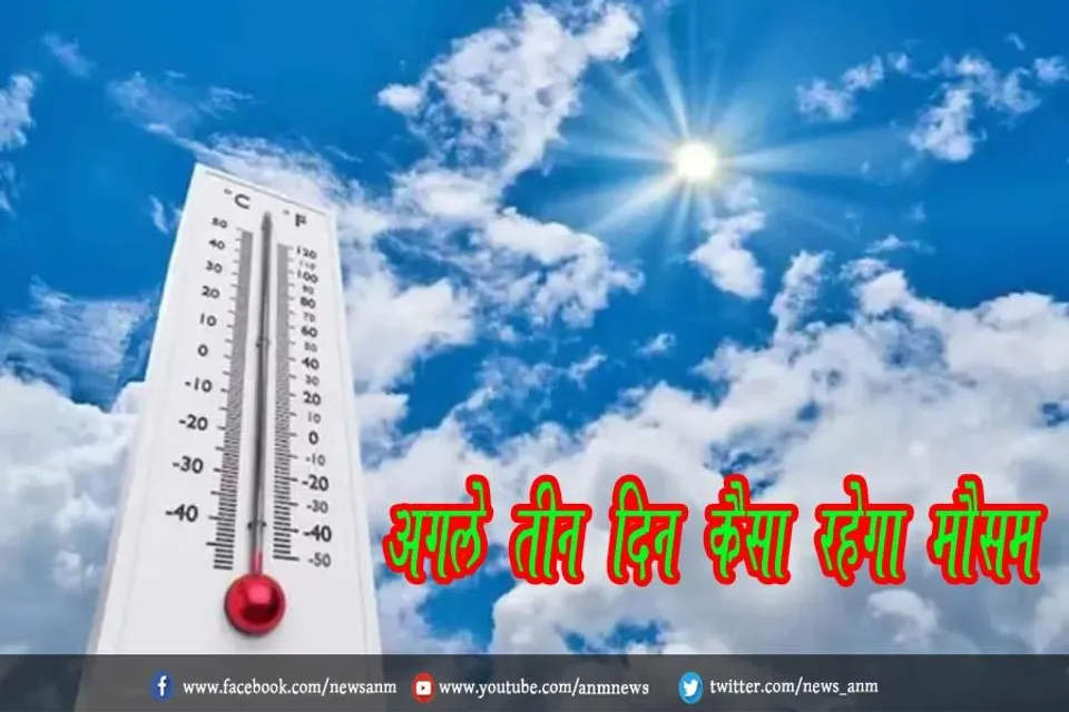 अगले तीन दिन कैसा रहेगा मौसम