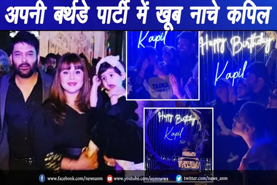 VIDEO: अपनी बर्थडे पार्टी में खूब नाचे कपिल