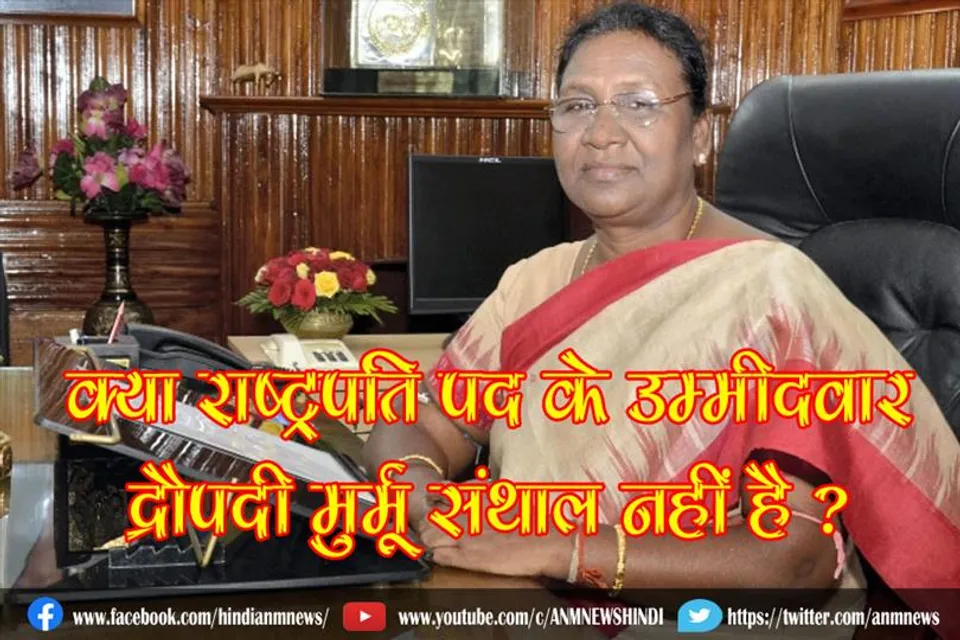 क्या राष्ट्रपति पद के उम्मीदवार द्रौपदी मुर्मू संथाल नहीं है ?