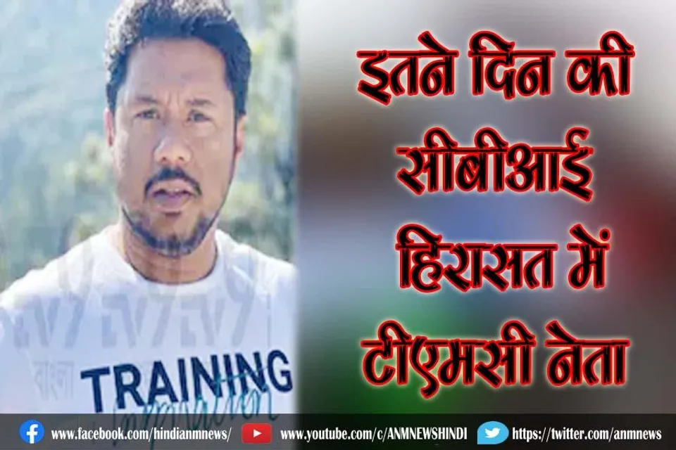 इतने दिन की सीबीआई हिरासत में टीएमसी नेता