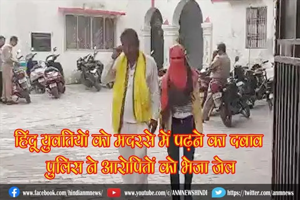 हिंदू युवतियों को मदरसे में पढ़ने का दबाव, पुलिस ने आरोपितों को भेजा जेल