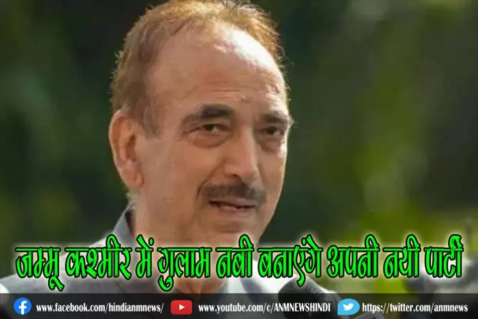 जम्मू कश्मीर में गुलाम नबी बनाएंगे अपनी नयी पार्टी