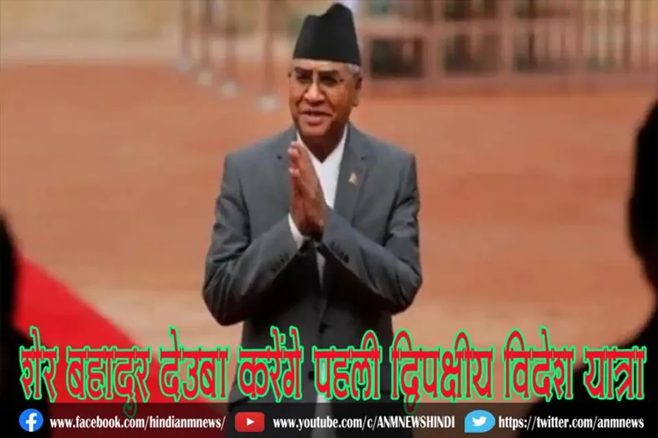 शेर बहादुर देउबा करेंगे पहली द्विपक्षीय विदेश यात्रा