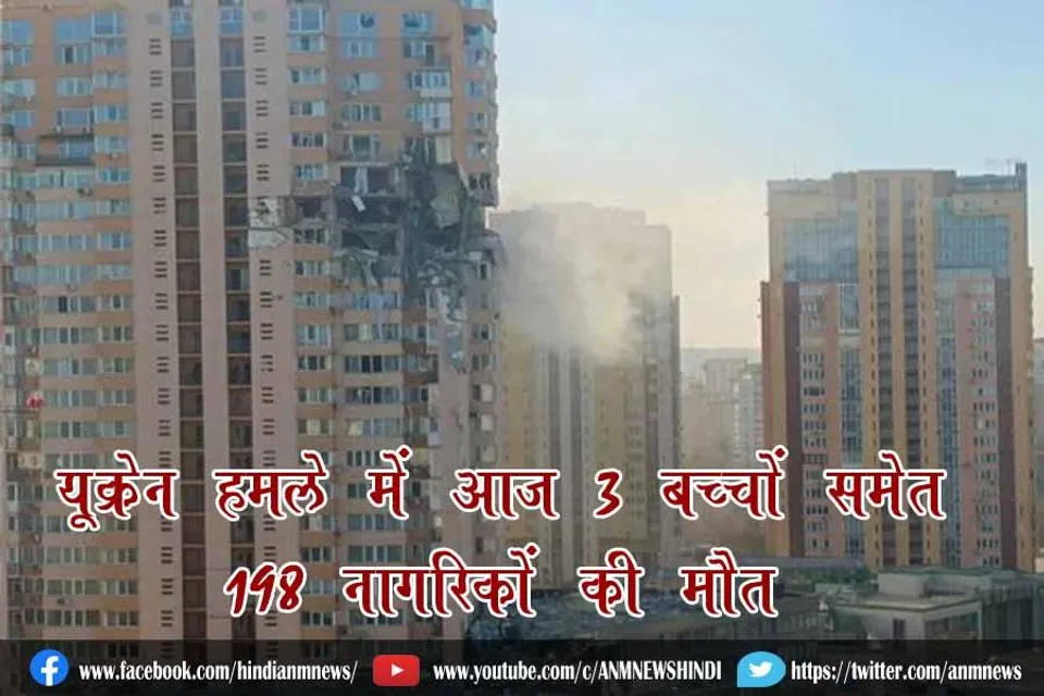 यूक्रेन हमले में आज 3 बच्चों समेत 198 नागरिकों की मौत