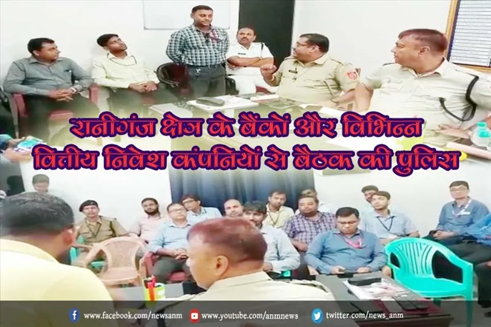 रानीगंज क्षेत्र के बैंकों और विभिन्न वित्तीय निवेश कंपनियों से बैठक की पुलिस