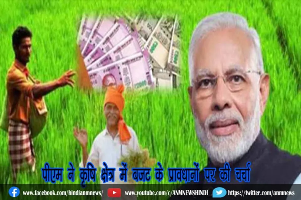 पीएम ने कृषि क्षेत्र में बजट के प्रावधानों पर की चर्चा