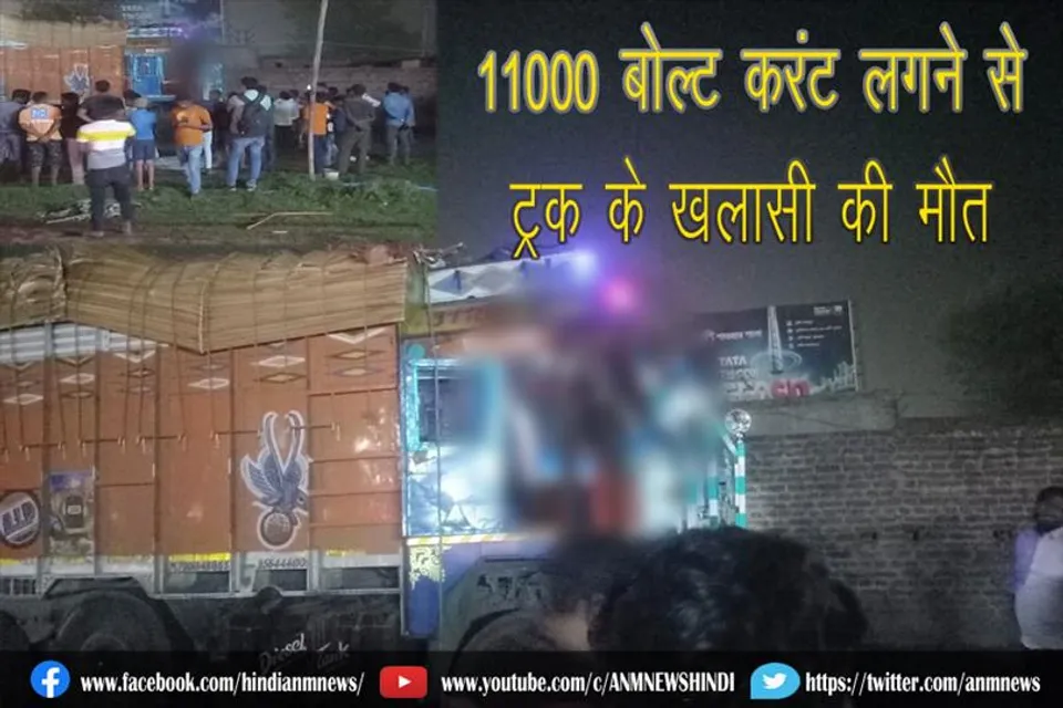 11000 बोल्ट करंट लगने से ट्रक के खलासी की मौत