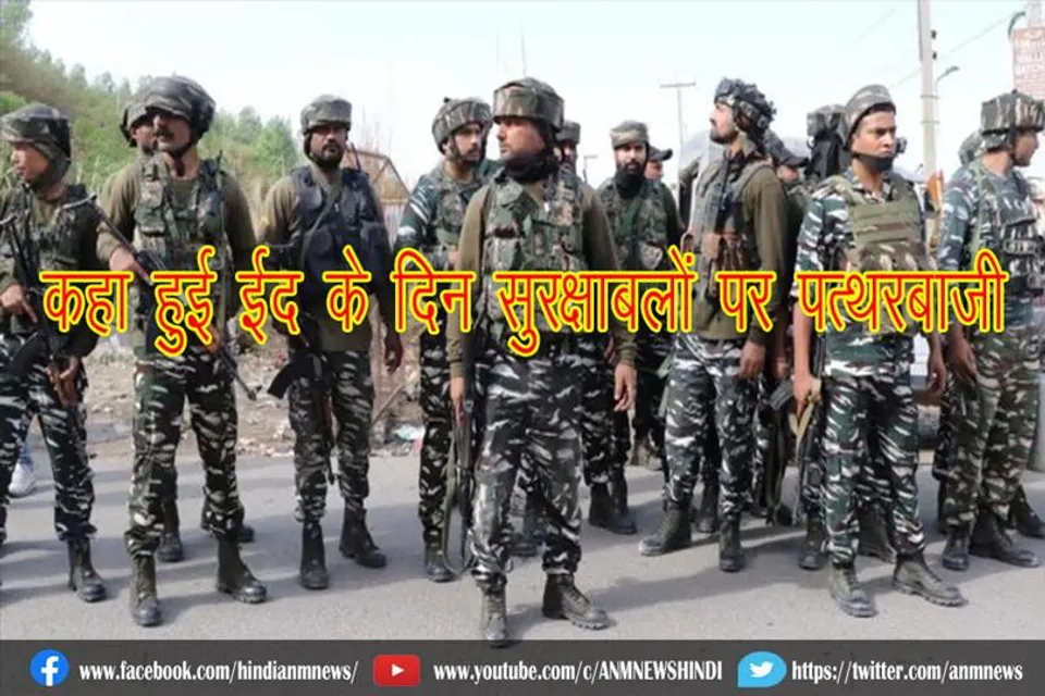 कहा हुई ईद के दिन सुरक्षाबलों पर पत्थरबाजी