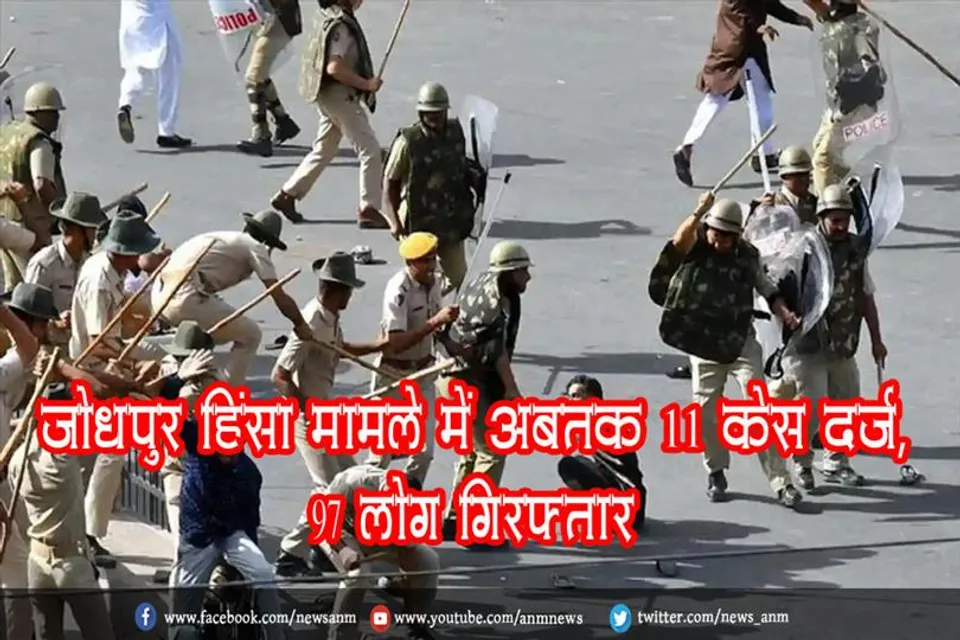 जोधपुर हिंसा मामले में अबतक 11 केस दर्ज, 97 लोग गिरफ्तार