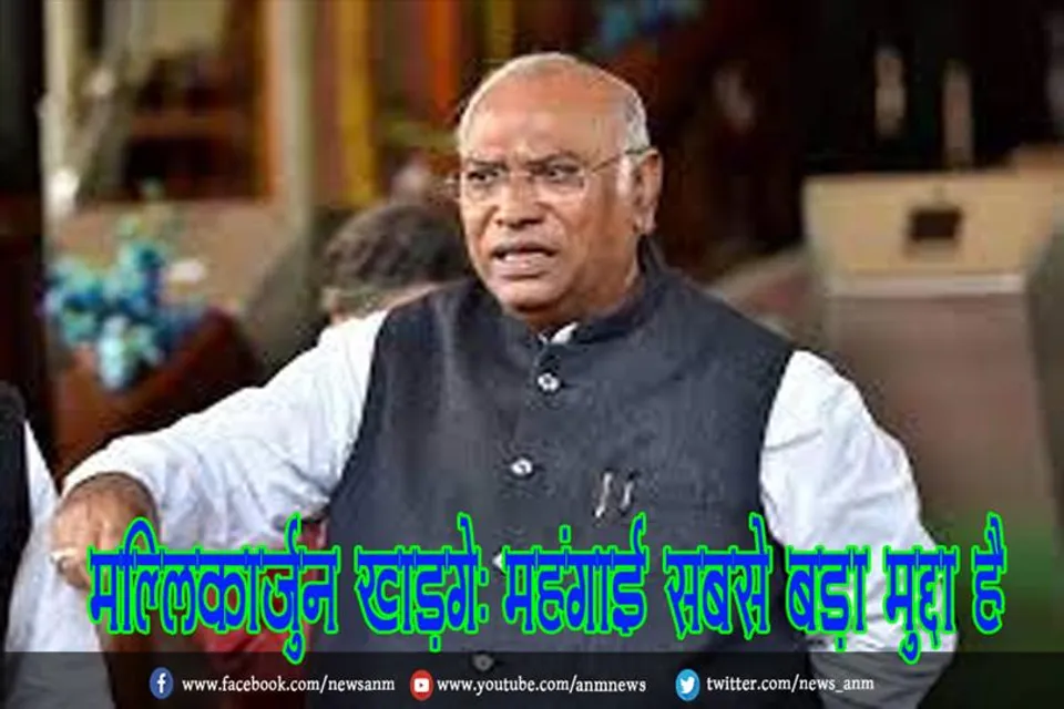 मल्लिकार्जुन खड़गे: महंगाई सबसे बड़ा मुद्दा है