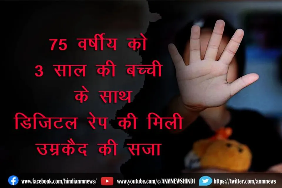 75 वर्षीय को 3 साल की बच्ची के साथ डिजिटल रेप की मिली उम्रकैद की सज़ा