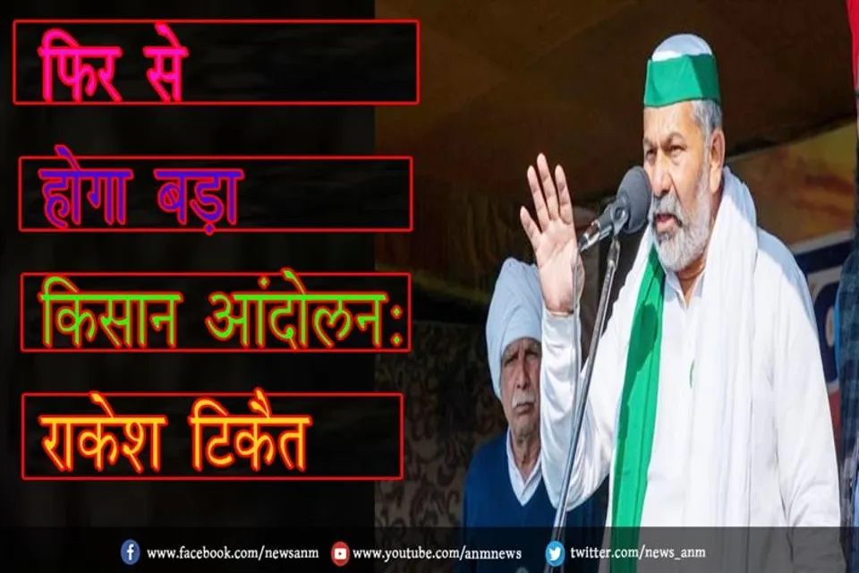 फिर से होगा बड़ा किसान आंदोलन: राकेश टिकैत
