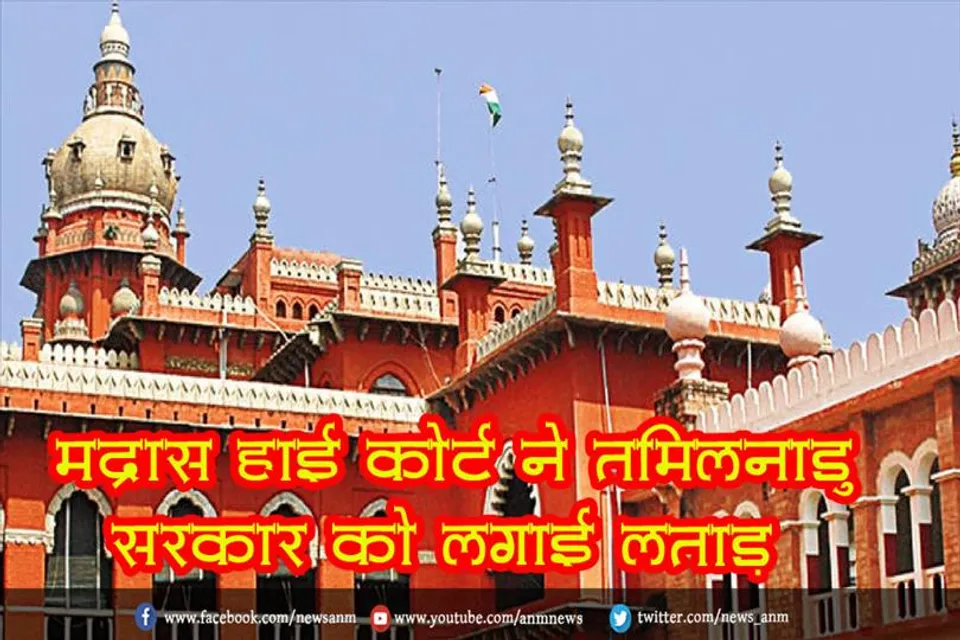 मद्रास हाई कोर्ट ने तमिलनाडु सरकार को लगाई लताड़