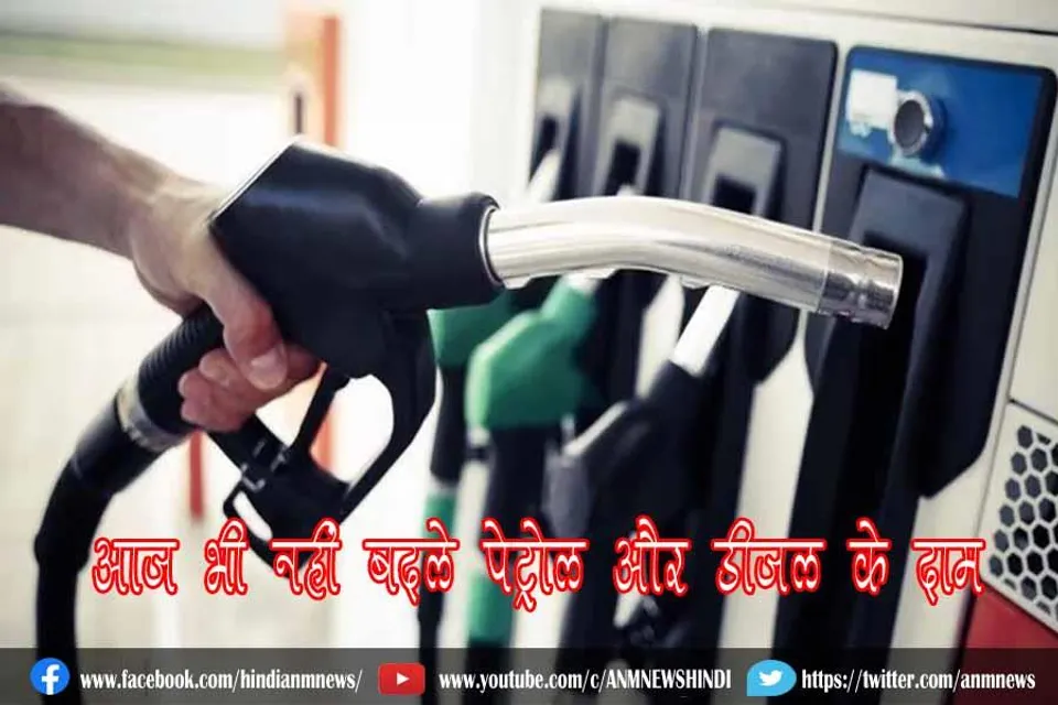 आज भी नहीं बदले पेट्रोल और डीजल के दाम