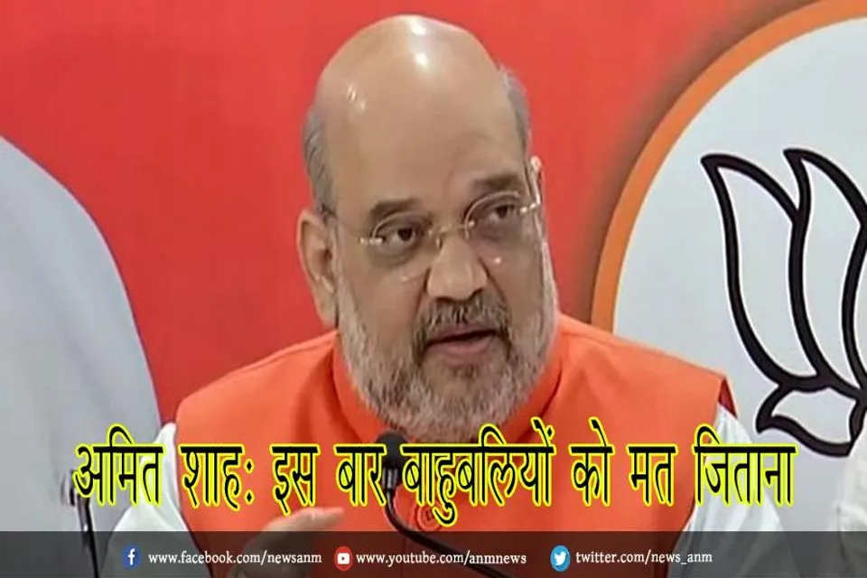 अमित शाह: इस बार बाहुबलियों को मत जिताना