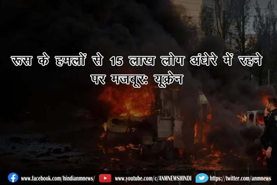 रूस के हमलों से 15 लाख लोग अंधेरे में रहने पर मजबूर: यूक्रेन