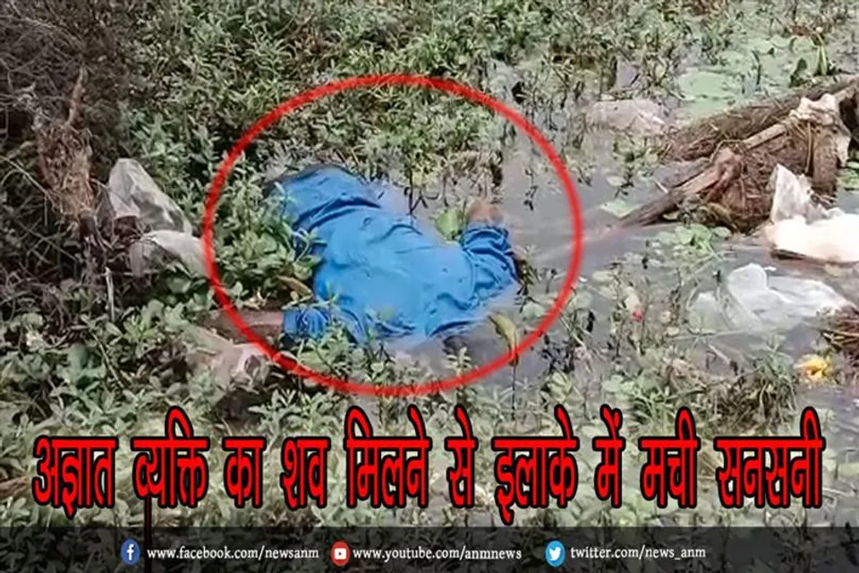 अज्ञात व्यक्ति का शव मिलने से इलाके में मची सनसनी