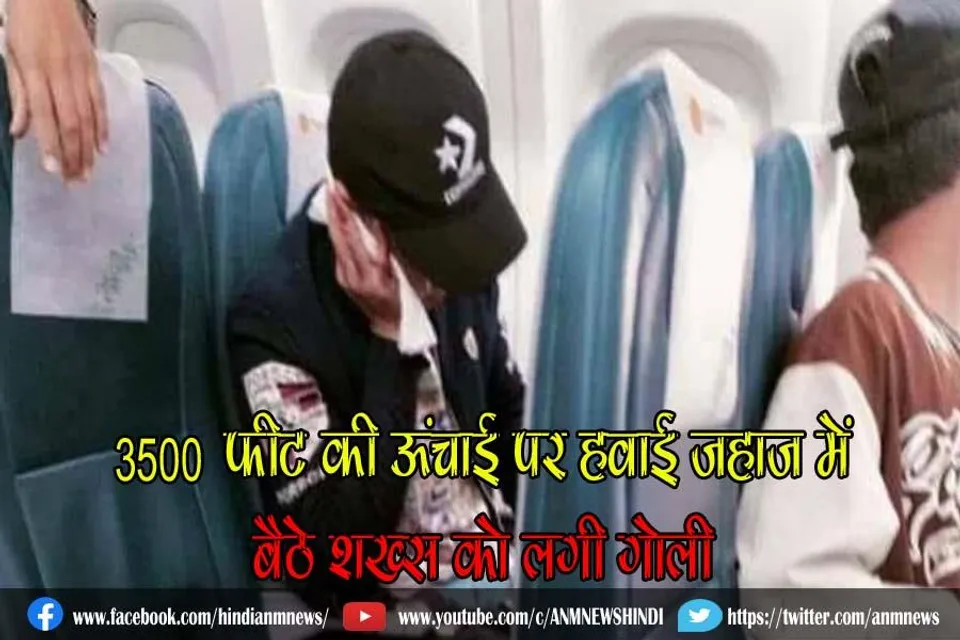 3500 फीट की ऊंचाई पर हवाई जहाज में बैठे शख्स को लगी गोली