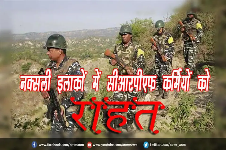 नक्सली इलाकों में सीआरपीएफ कर्मियों को राहत