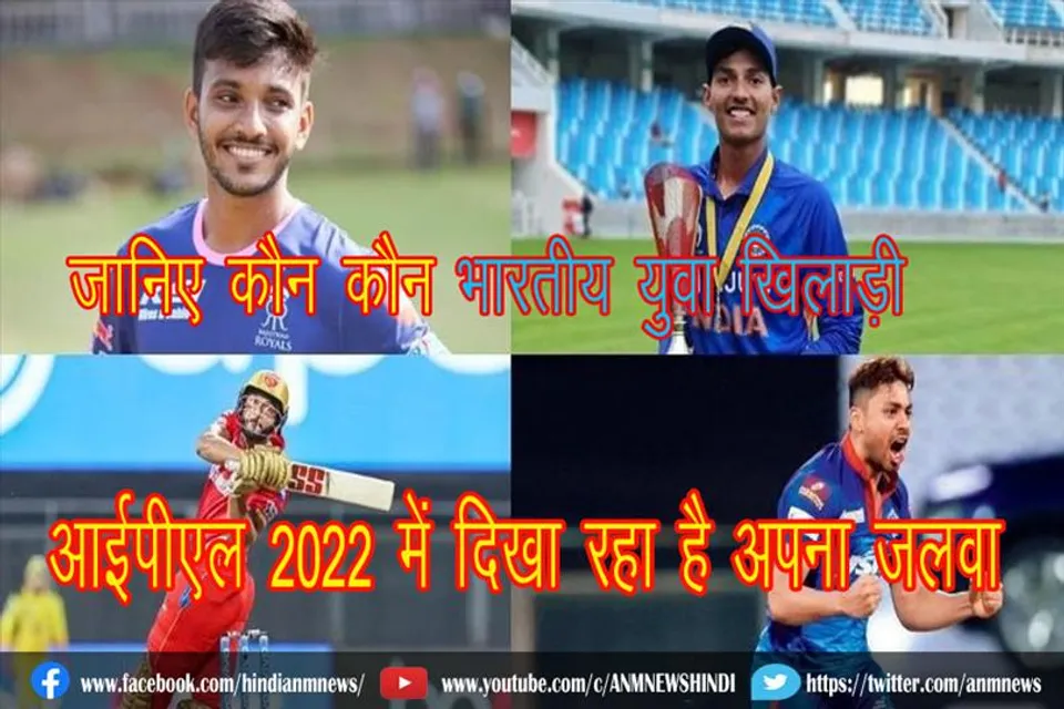 जानिए कौन कौन भारतीय युवा खिलाड़ी आईपीएल 2022 में दिखा रहा है अपना जलवा