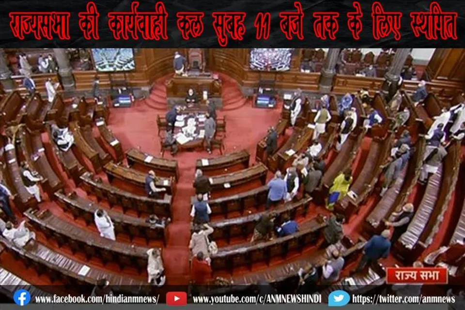 राज्यसभा की कार्यवाही कल सुबह 11 बजे तक के लिए स्थगित
