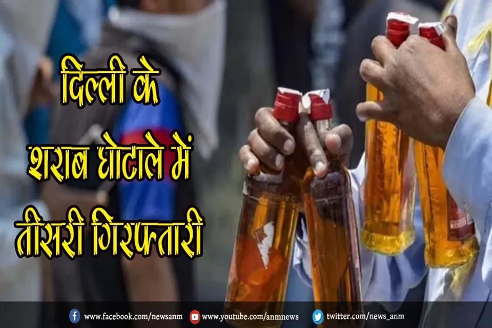 दिल्ली के शराब घोटाले में तीसरी गिरफ्तारी