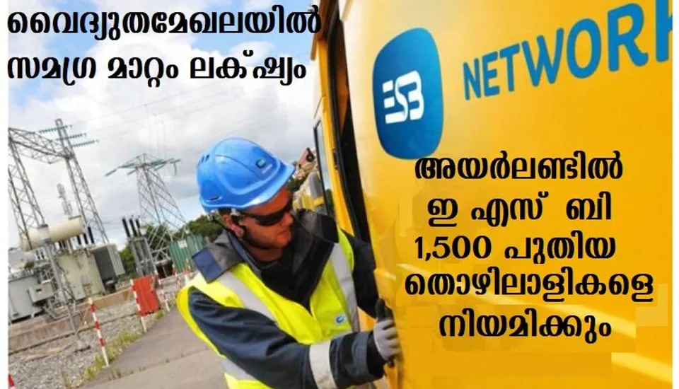 അയര്‍ലണ്ടില്‍ ഇ എസ് ബി 1,500 പുതിയ തൊഴിലാളികളെ നിയമിക്കും,വൈദ്യുത മേഖലയില്‍ സമഗ്ര മാറ്റം ലക്ഷ്യം