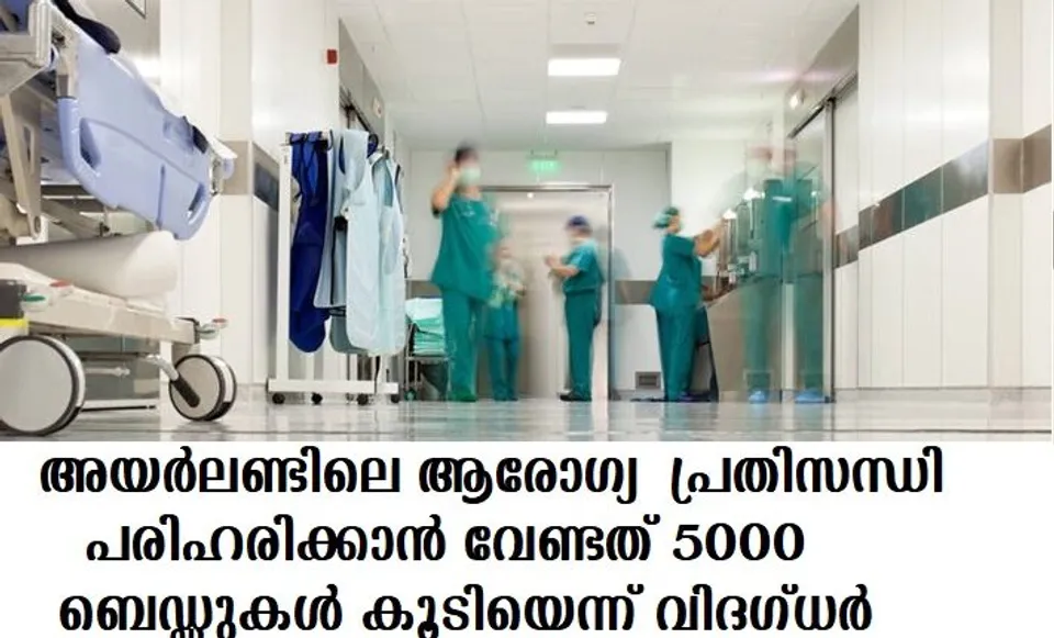 അയര്‍ലണ്ടിലെ ആരോഗ്യ പ്രതിസന്ധി പരിഹരിക്കാന്‍ വേണ്ടത് 5000 ബെഡ്ഡുകള്‍ കൂടിയെന്ന് വിദഗ്ധര്‍