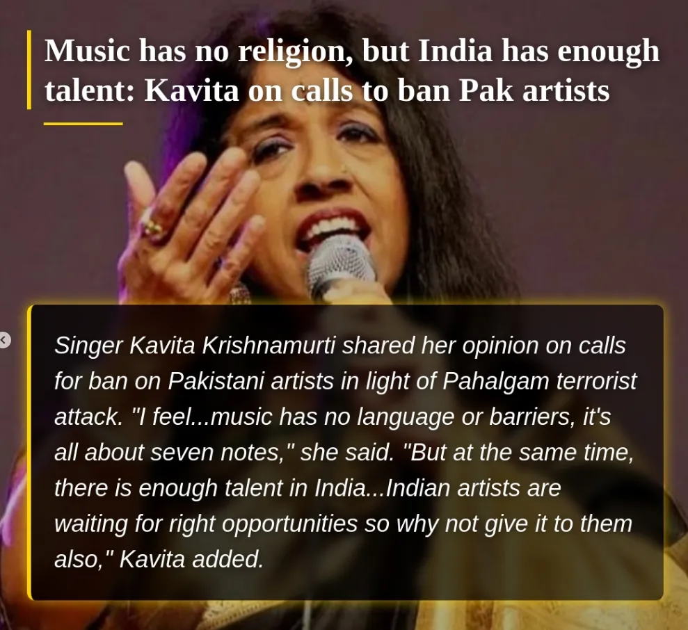 Singer Kavita Krishnamurti shared her opinion on calls for ban on Pakistani artists in light of Pahalgam terrorist attack. I feel...music has no language or barriers, it's all about seven notes, she said. But at the same time, there is enough talent in India...Indian artists are waiting for right opportunities so why not give it to them also, Kavita added.